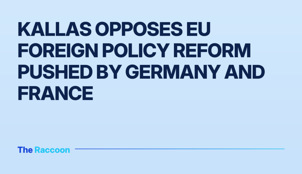 Kallas opposes EU foreign policy reform pushed by Germany and France Kallas opposes EU foreign policy reform pushed by Germany and France