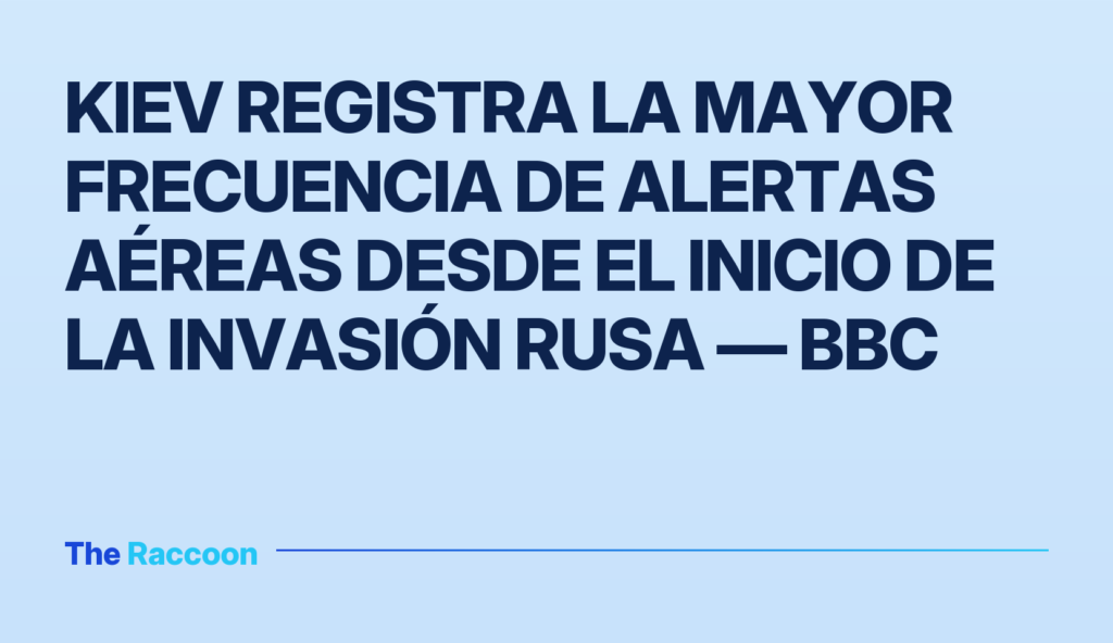 Kiev registra la mayor frecuencia de alertas aéreas desde el inicio de la invasión rusa — BBC