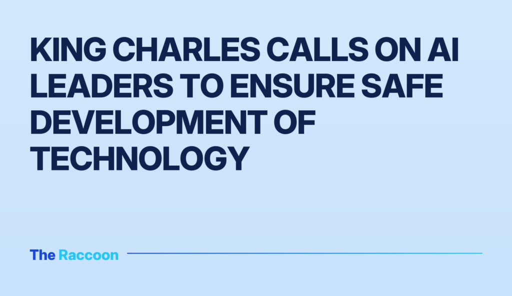 King Charles calls on AI leaders to ensure safe development of technology