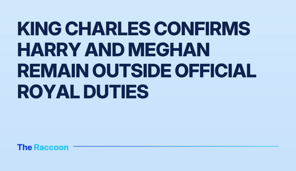 King Charles confirms Harry and Meghan remain outside official royal duties