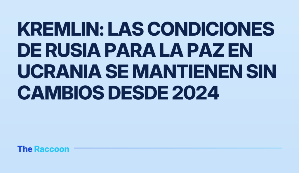 Kremlin: las condiciones de Rusia para la paz en Ucrania se mantienen sin cambios desde 2024