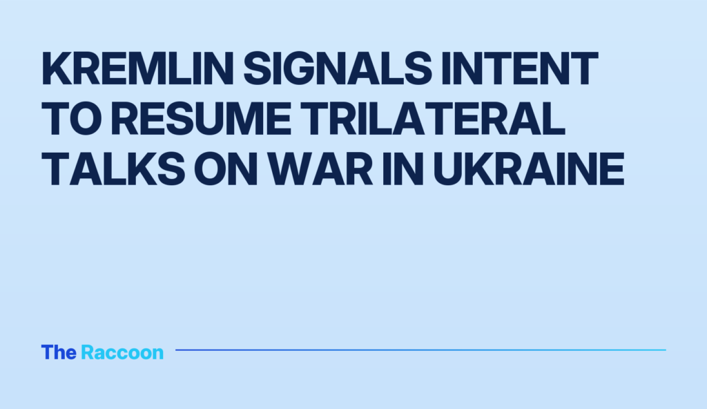 Kremlin signals intent to resume trilateral talks on war in Ukraine