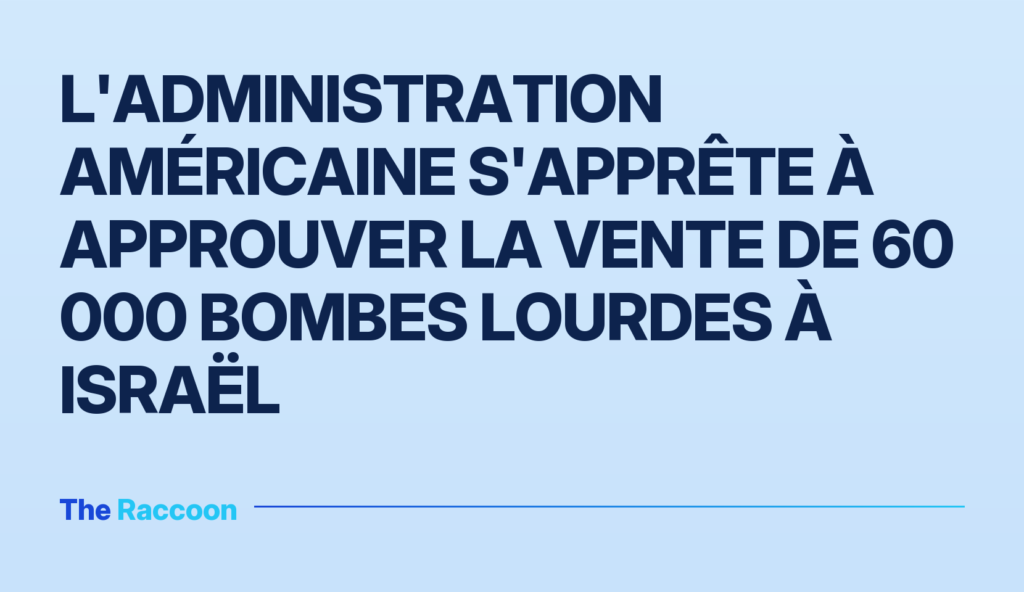 L'administration américaine s'apprête à approuver la vente de 60 000 bombes lourdes à Israël