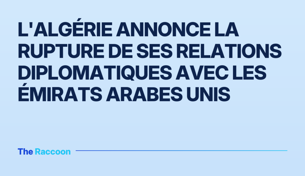L'Algérie annonce la rupture de ses relations diplomatiques avec les Émirats arabes unis L'Algérie annonce la rupture de ses relations diplomatiques avec les Émirats arabes unis