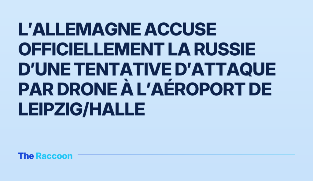 L’Allemagne accuse officiellement la Russie d’une tentative d’attaque par drone à l’aéroport de Leipzig/Halle