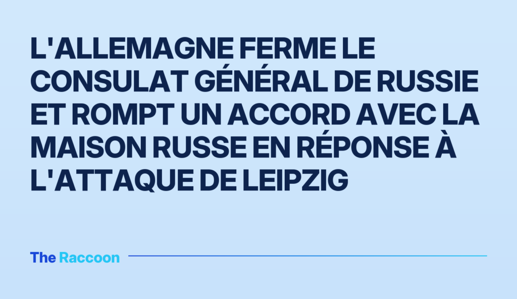 L'Allemagne ferme le consulat général de Russie et rompt un accord avec la Maison russe en réponse à l'attaque de Leipzig