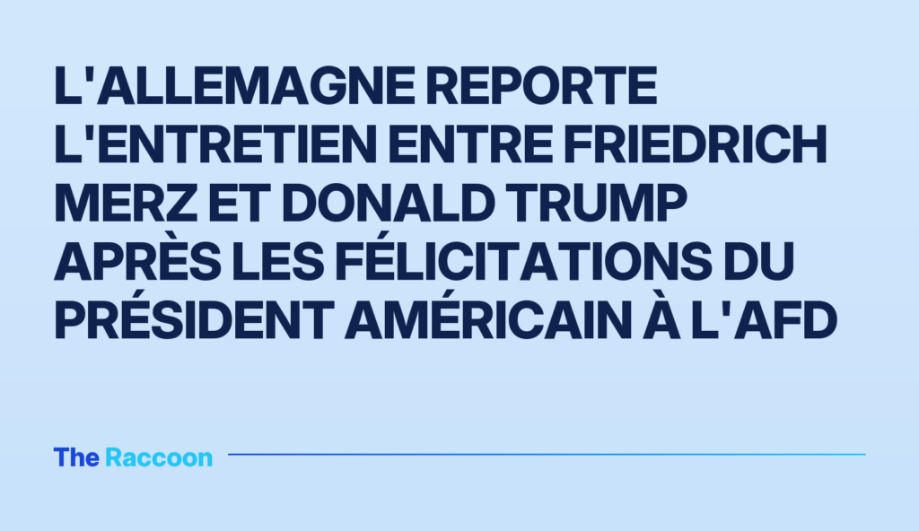 L'Allemagne reporte l'entretien entre Friedrich Merz et Donald Trump après les félicitations du président américain à l'AfD L'Allemagne reporte l'entretien entre Friedrich Merz et Donald Trump après les félicitations du président américain à l'AfD