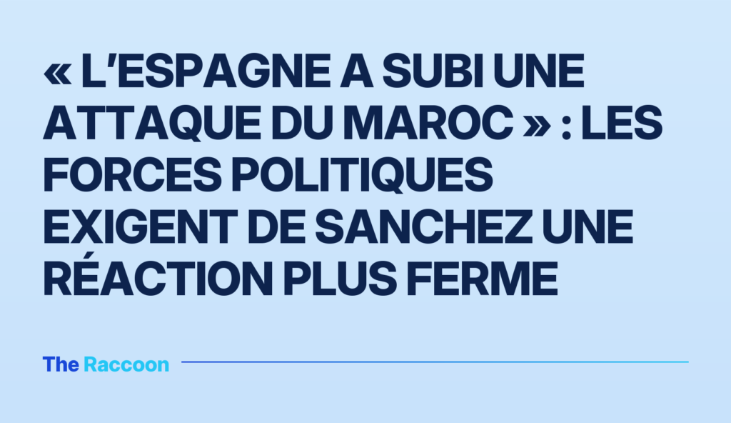 « L’Espagne a subi une attaque du Maroc » : les forces politiques exigent de Sanchez une réaction plus ferme « L’Espagne a subi une attaque du Maroc » : les forces politiques exigent de Sanchez une réaction plus ferme