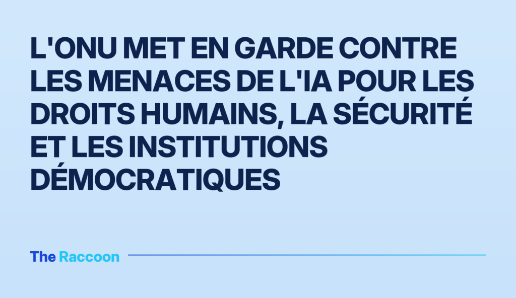 L'ONU met en garde contre les menaces de l'IA pour les droits humains, la sécurité et les institutions démocratiques