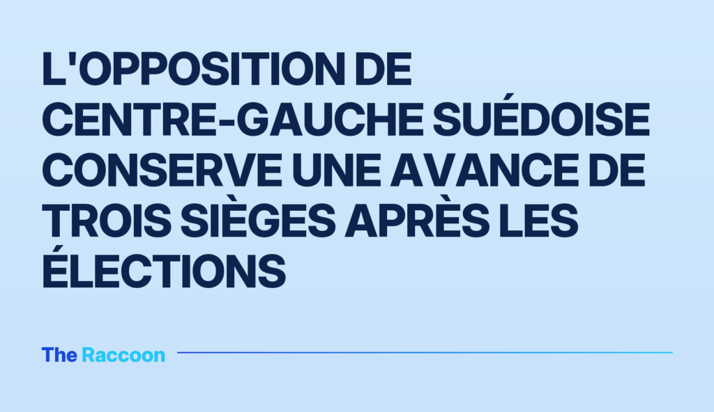 L'opposition de centre-gauche suédoise conserve une avance de trois sièges après les élections