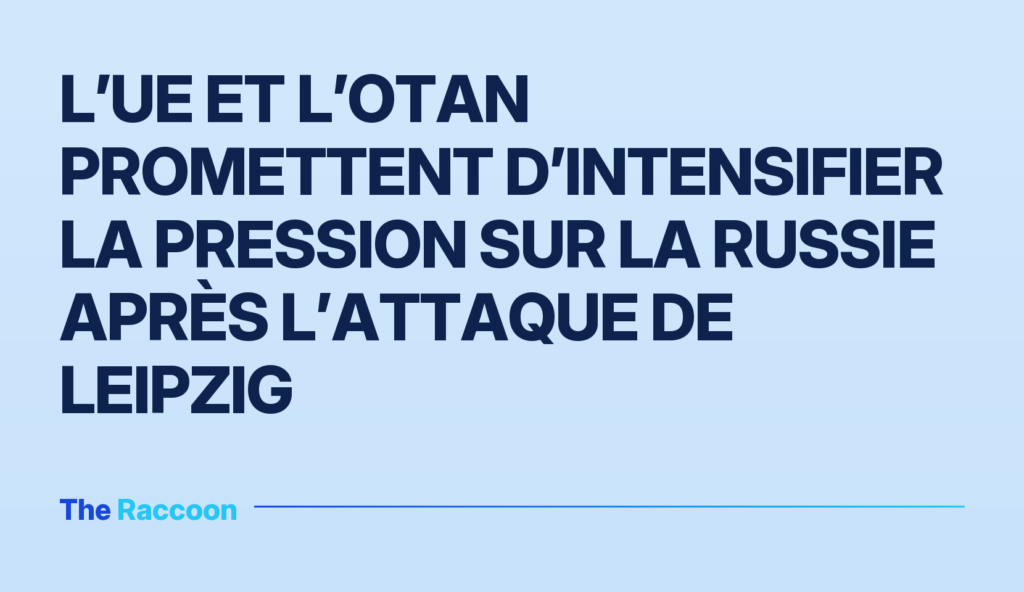 L’UE et l’OTAN promettent d’intensifier la pression sur la Russie après l’attaque de Leipzig