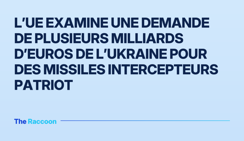 L’UE examine une demande de plusieurs milliards d’euros de l’Ukraine pour des missiles intercepteurs Patriot L’UE examine une demande de plusieurs milliards d’euros de l’Ukraine pour des missiles intercepteurs Patriot