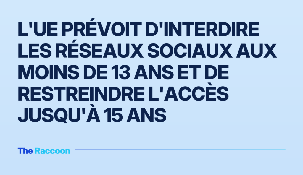 L'UE prévoit d'interdire les réseaux sociaux aux moins de 13 ans et de restreindre l'accès jusqu'à 15 ans