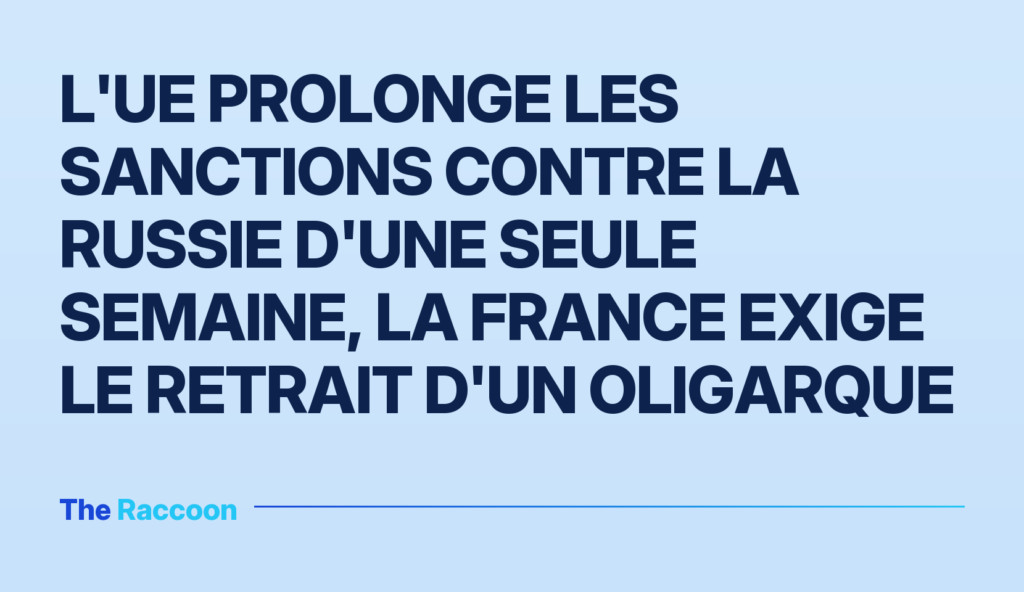 L'UE prolonge les sanctions contre la Russie d'une seule semaine, la France exige le retrait d'un oligarque
