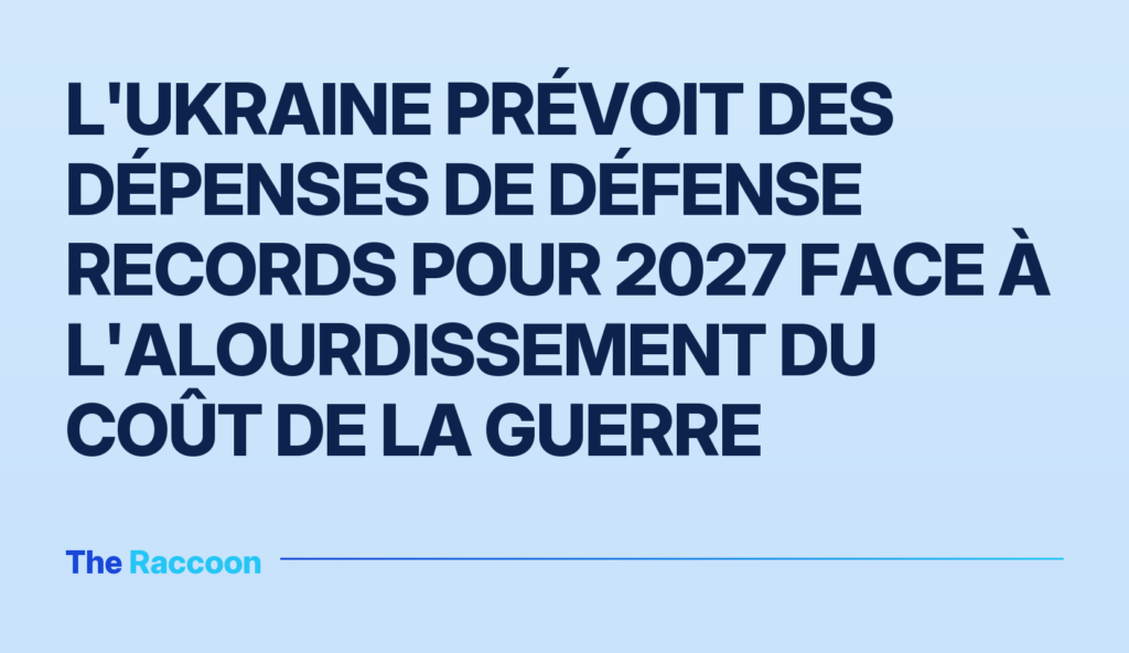 L'Ukraine prévoit des dépenses de défense records pour 2027 face à l'alourdissement du coût de la guerre