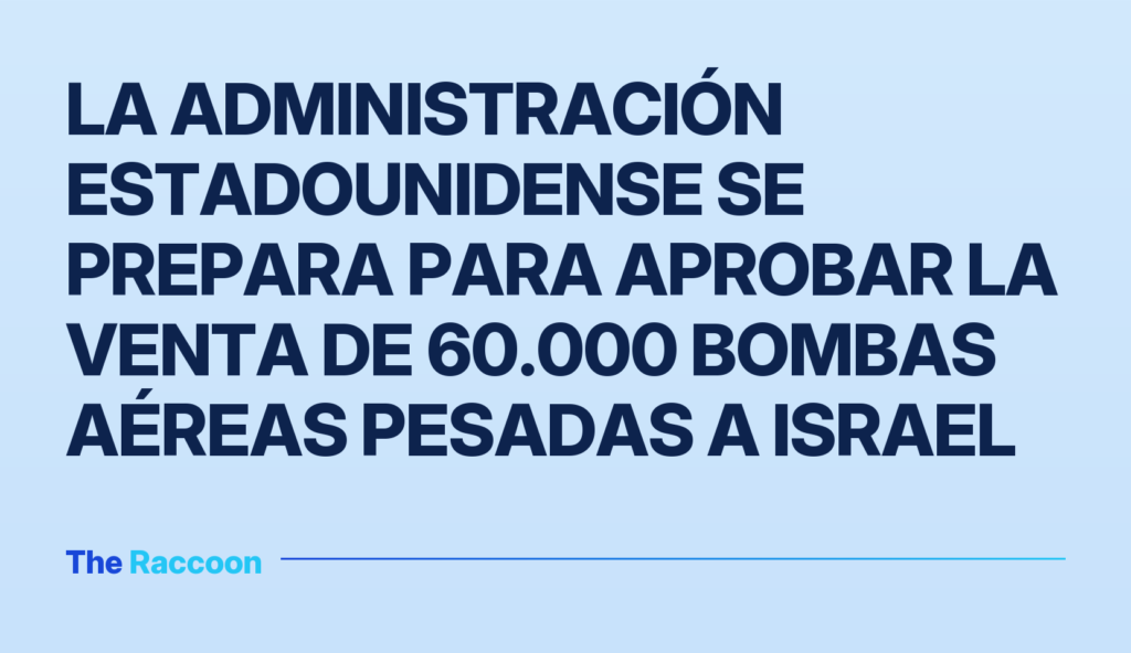 La administración estadounidense se prepara para aprobar la venta de 60.000 bombas aéreas pesadas a Israel