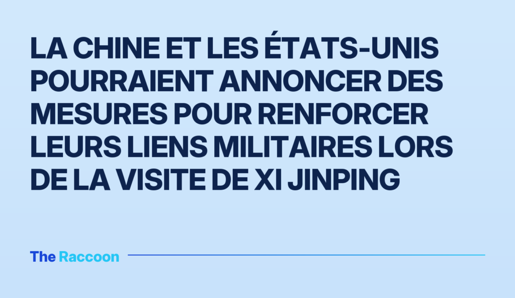 La Chine et les États-Unis pourraient annoncer des mesures pour renforcer leurs liens militaires lors de la visite de Xi Jinp