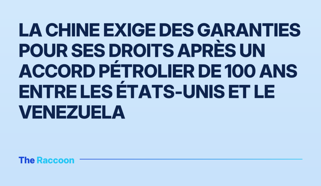 La Chine exige des garanties pour ses droits après un accord pétrolier de 100 ans entre les États-Unis et le Venezuela
