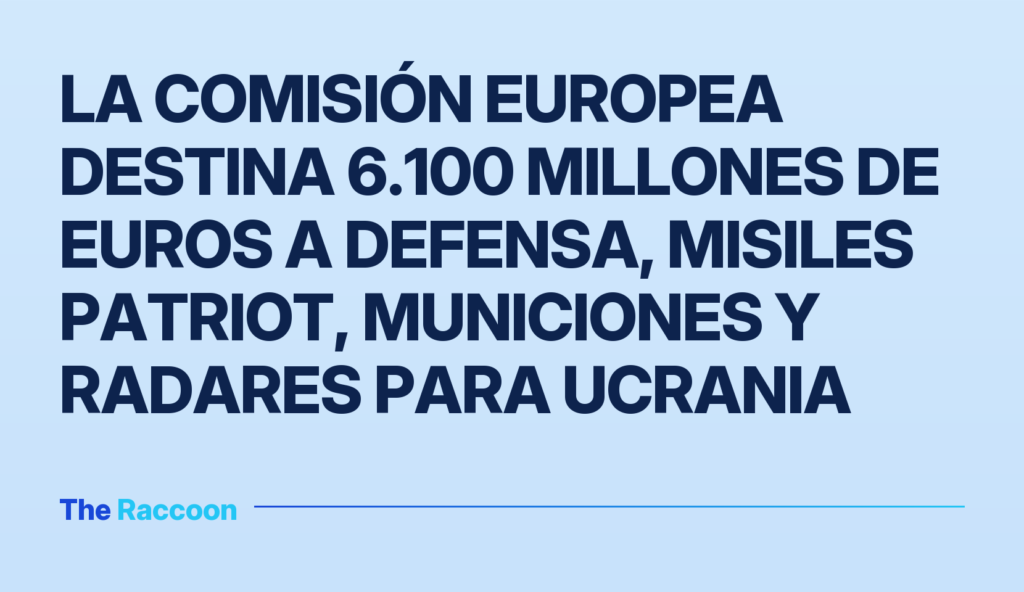 La Comisión Europea destina 6.100 millones de euros a defensa, misiles Patriot, municiones y radares para Ucrania La Comisión Europea destina 6.100 millones de euros a defensa, misiles Patriot, municiones y radares para Ucrania