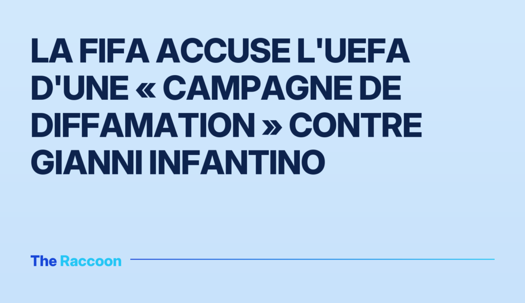 La FIFA accuse l'UEFA d'une « campagne de diffamation » contre Gianni Infantino