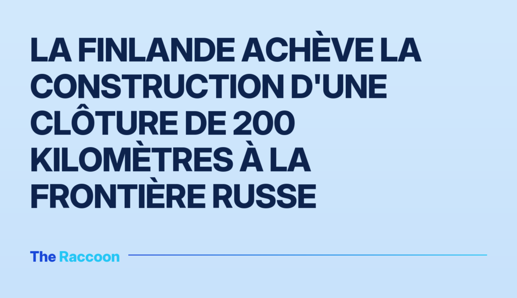 La Finlande achève la construction d'une clôture de 200 kilomètres à la frontière russe