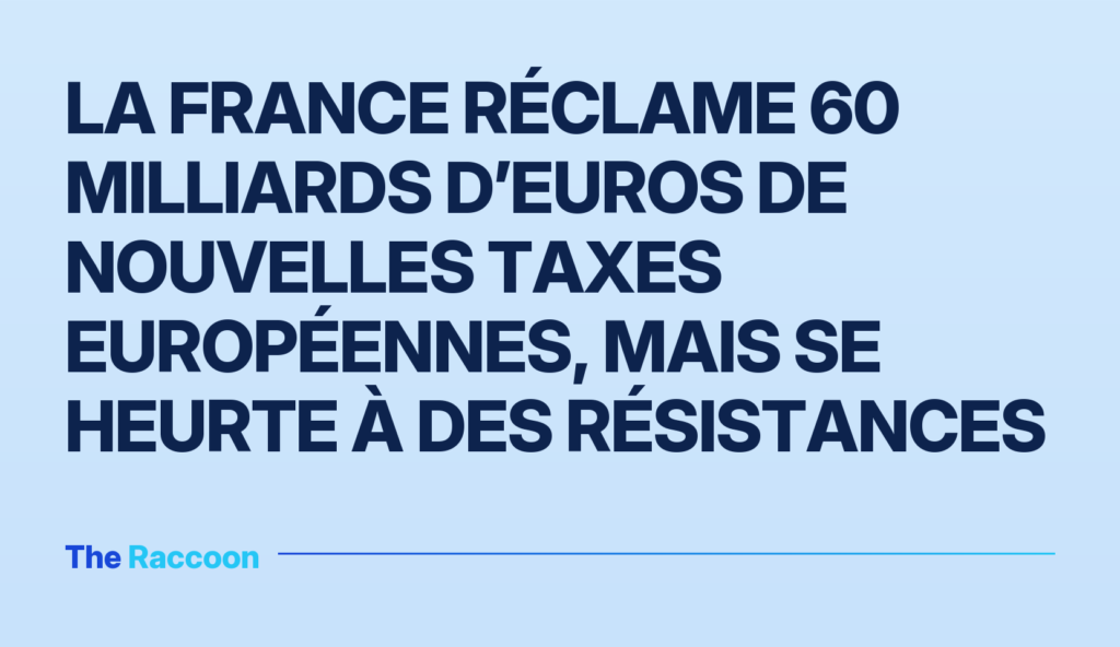 La France réclame 60 milliards d’euros de nouvelles taxes européennes, mais se heurte à des résistances