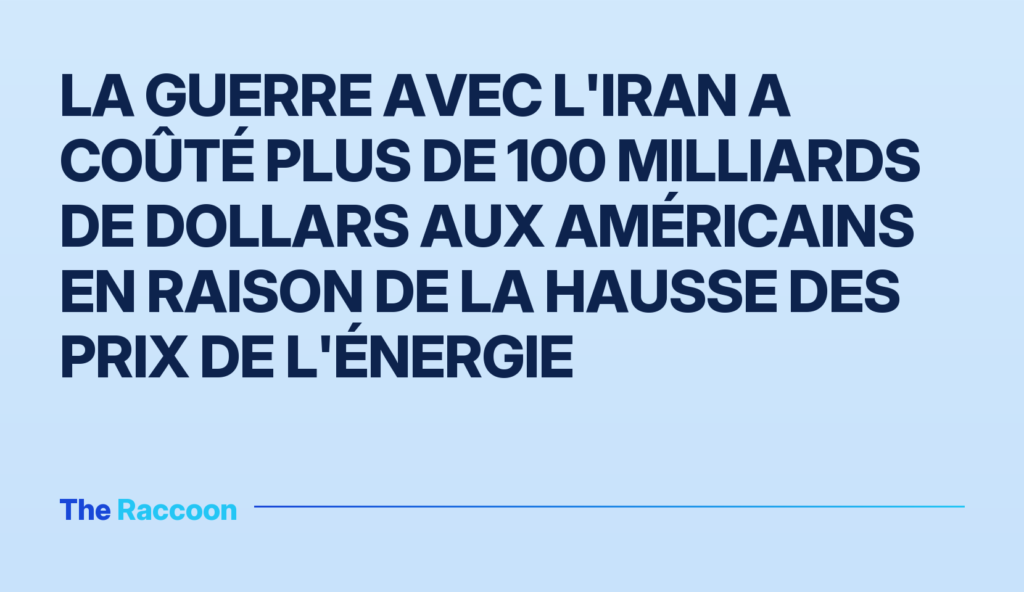 La guerre avec l'Iran a coûté plus de 100 milliards de dollars aux Américains en raison de la hausse des prix de l'énergie La guerre avec l'Iran a coûté plus de 100 milliards de dollars aux Américains en raison de la hausse des prix de l'énergie