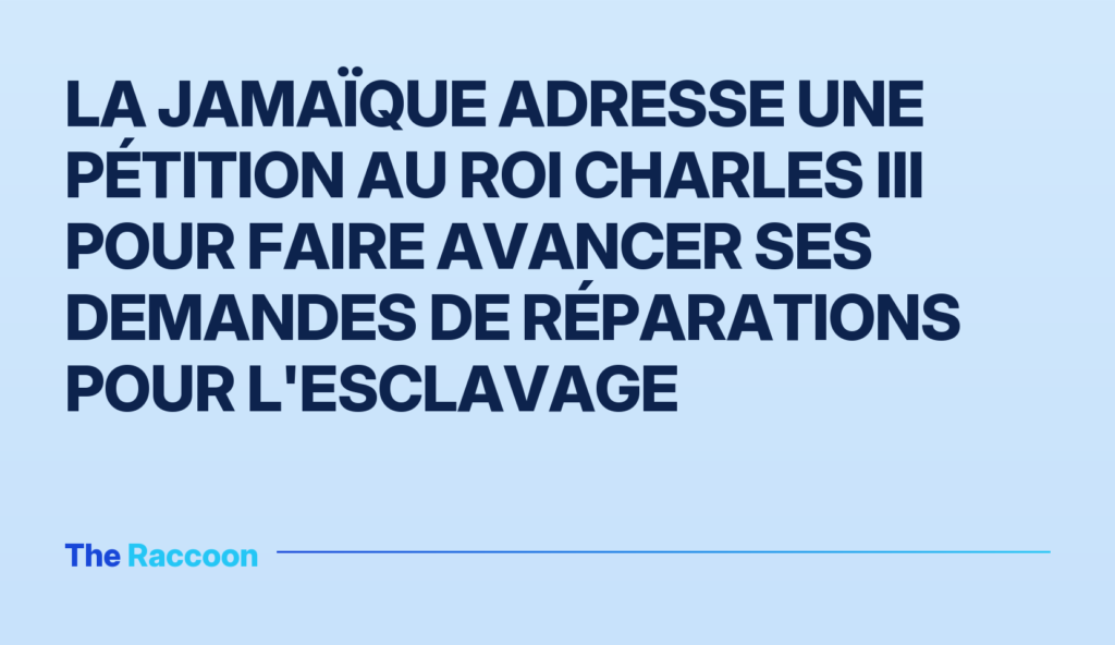La Jamaïque adresse une pétition au roi Charles III pour faire avancer ses demandes de réparations pour l'esclavage