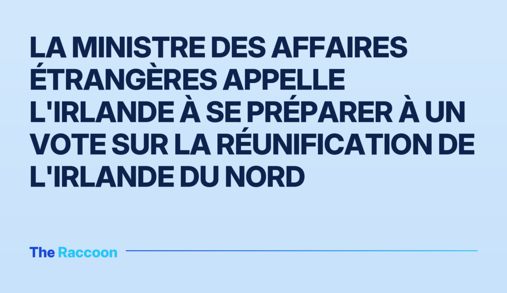 La ministre des Affaires étrangères appelle l'Irlande à se préparer à un vote sur la réunification de l'Irlande du Nord