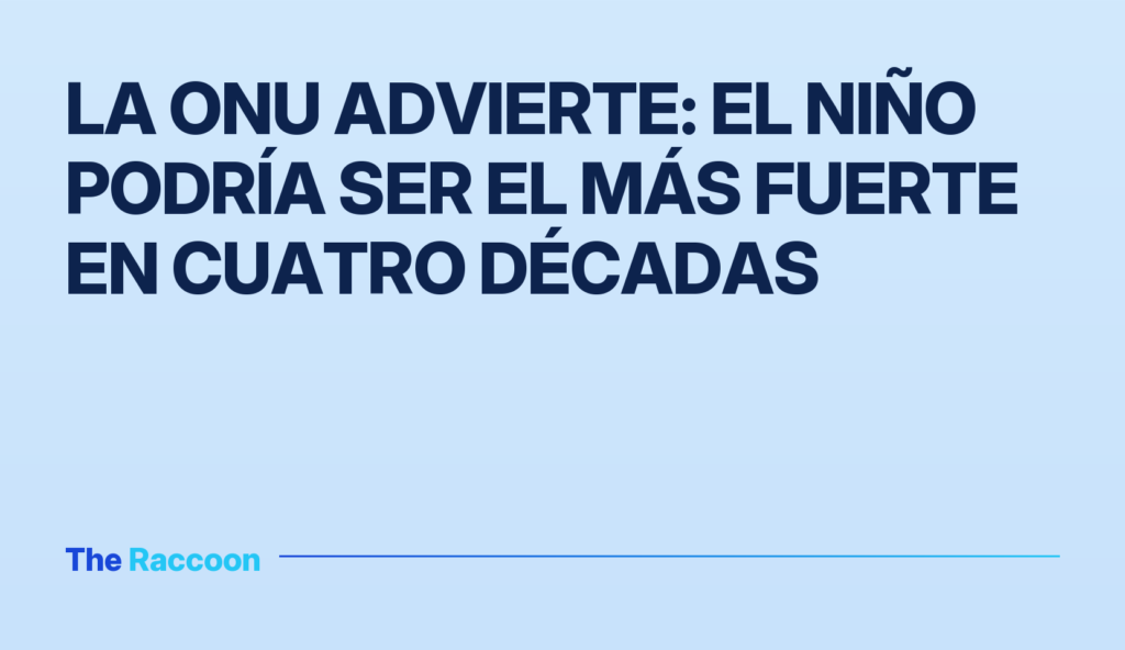 La ONU advierte: El Niño podría ser el más fuerte en cuatro décadas La ONU advierte: El Niño podría ser el más fuerte en cuatro décadas