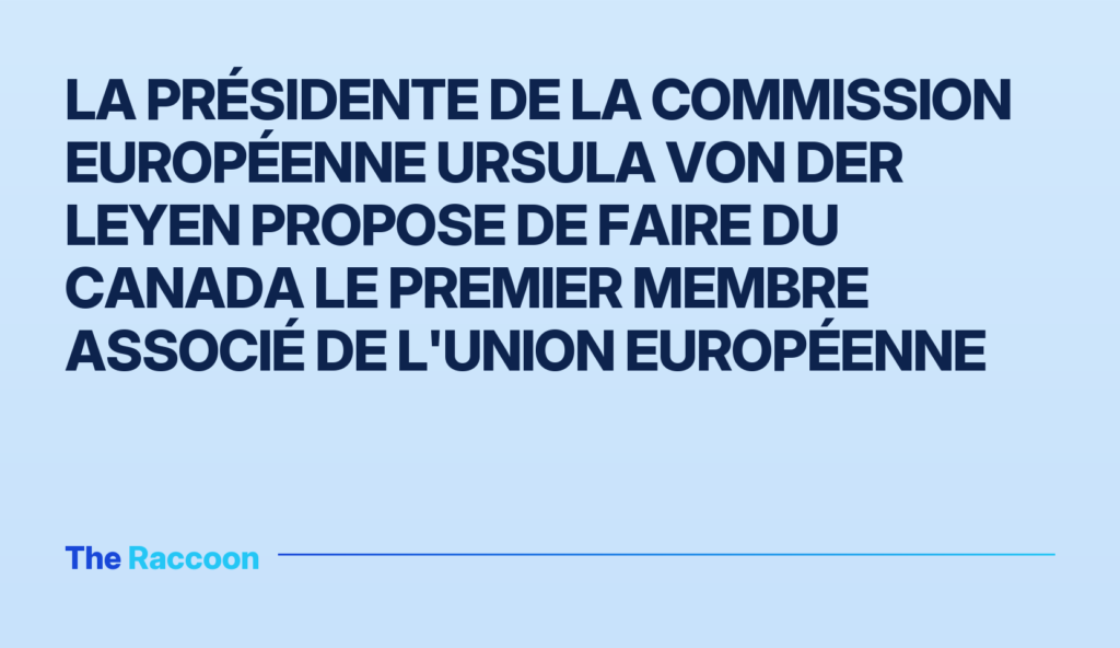 La présidente de la Commission européenne Ursula von der Leyen propose de faire du Canada le premier membre associé de l'Unio