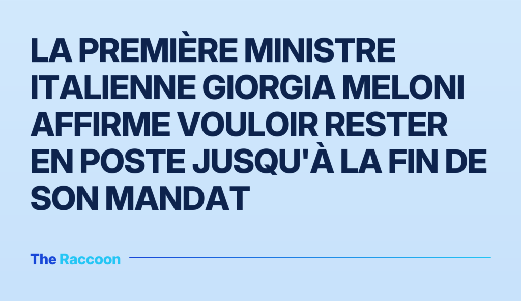 La Première ministre italienne Giorgia Meloni affirme vouloir rester en poste jusqu'à la fin de son mandat