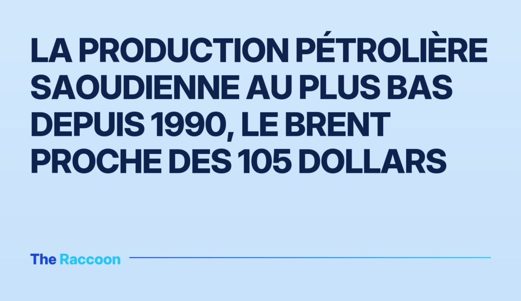 La production pétrolière saoudienne au plus bas depuis 1990, le Brent proche des 105 dollars La production pétrolière saoudienne au plus bas depuis 1990, le Brent proche des 105 dollars