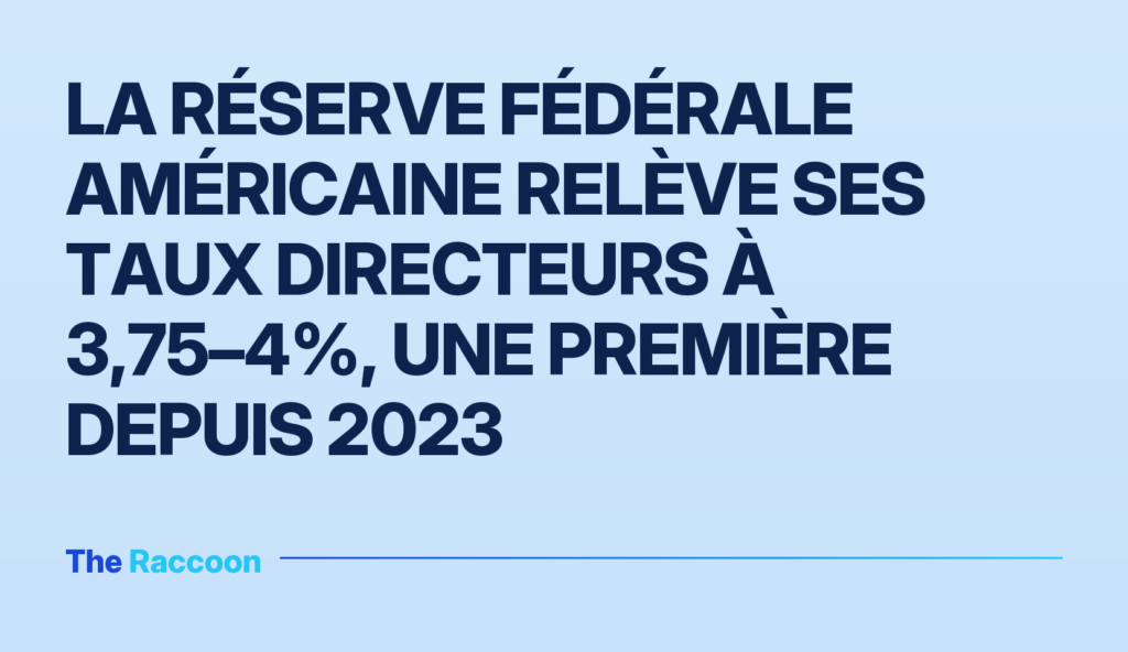 La Réserve fédérale américaine relève ses taux directeurs à 3,75–4%, une première depuis 2023