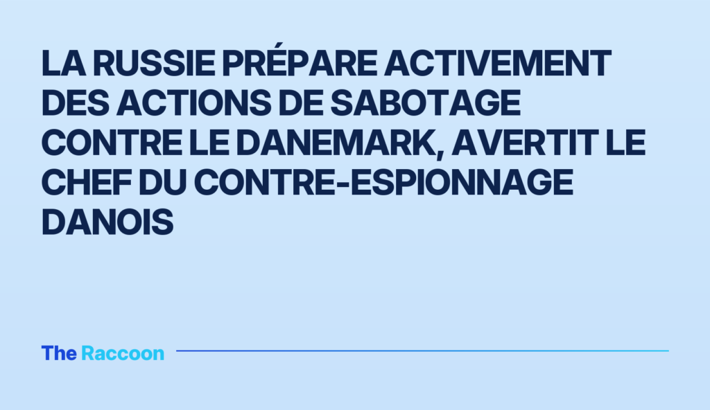 La Russie prépare activement des actions de sabotage contre le Danemark, avertit le chef du contre-espionnage danois La Russie prépare activement des actions de sabotage contre le Danemark, avertit le chef du contre-espionnage danois