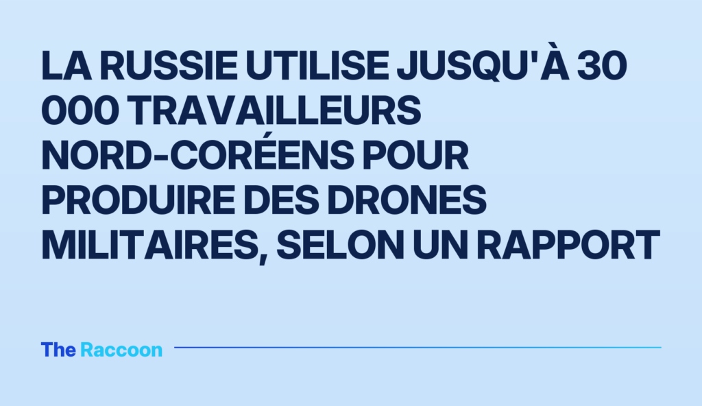 La Russie utilise jusqu'à 30 000 travailleurs nord-coréens pour produire des drones militaires, selon un rapport