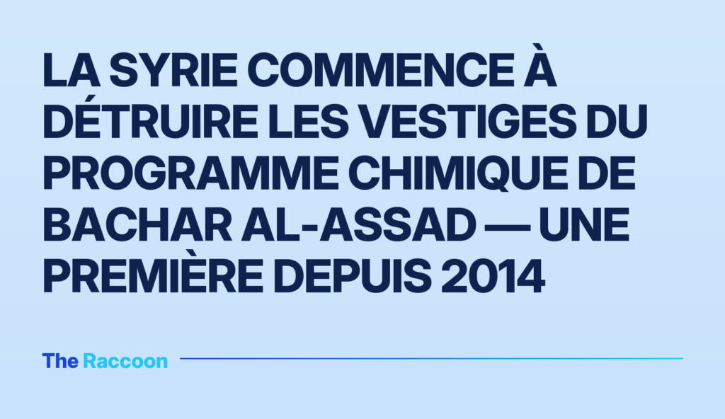 La Syrie commence à détruire les vestiges du programme chimique de Bachar al-Assad — une première depuis 2014