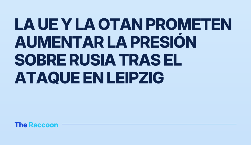 La UE y la OTAN prometen aumentar la presión sobre Rusia tras el ataque en Leipzig