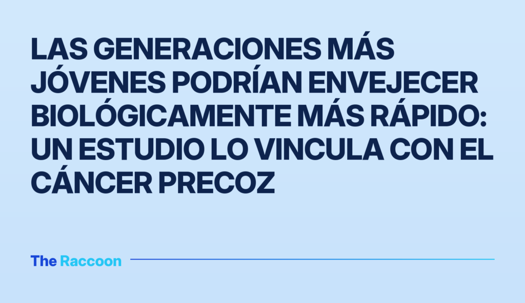 Las generaciones más jóvenes podrían envejecer biológicamente más rápido: un estudio lo vincula con el cáncer precoz Las generaciones más jóvenes podrían envejecer biológicamente más rápido: un estudio lo vincula con el cáncer precoz