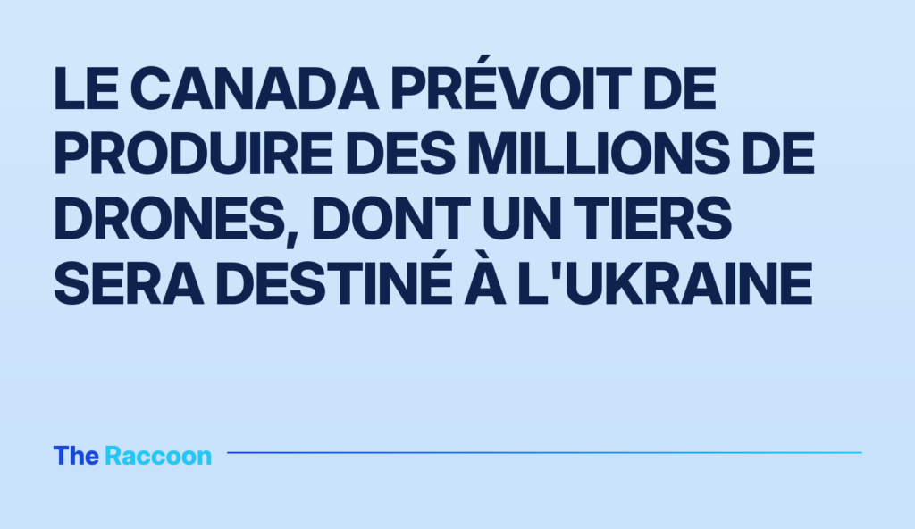 Le Canada prévoit de produire des millions de drones, dont un tiers sera destiné à l'Ukraine