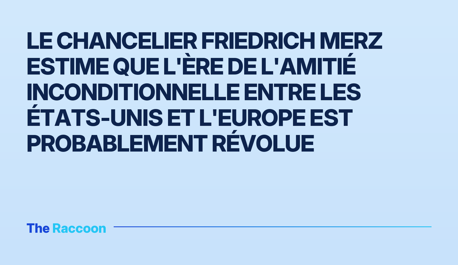 Le chancelier Friedrich Merz estime que l'ère de l'amitié inconditionnelle entre les États-Unis et l'Europe est probablement