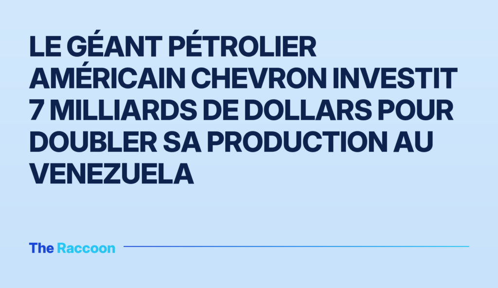 Le géant pétrolier américain Chevron investit 7 milliards de dollars pour doubler sa production au Venezuela Le géant pétrolier américain Chevron investit 7 milliards de dollars pour doubler sa production au Venezuela