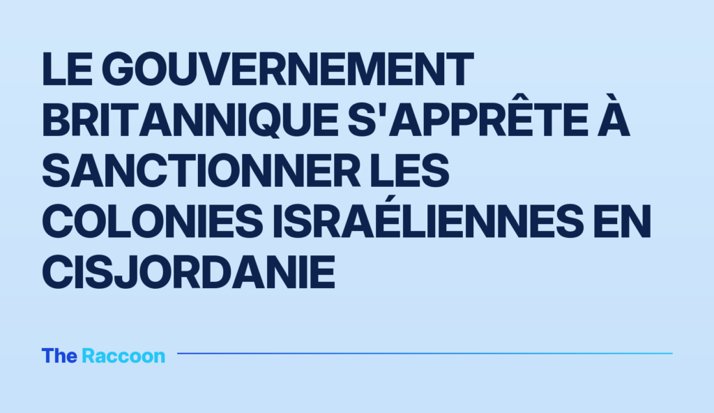 Le gouvernement britannique s'apprête à sanctionner les colonies israéliennes en Cisjordanie