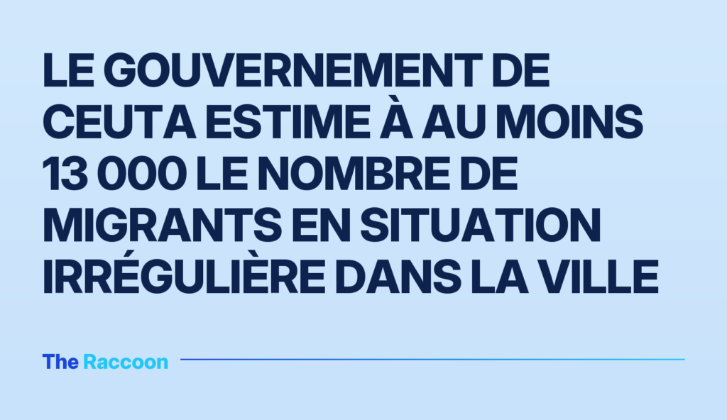 Le gouvernement de Ceuta estime à au moins 13 000 le nombre de migrants en situation irrégulière dans la ville