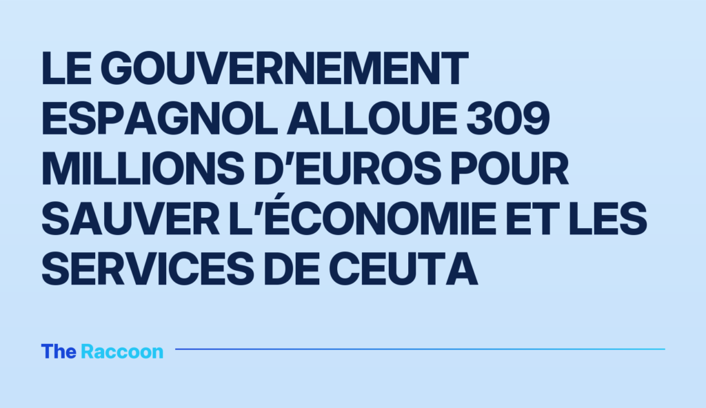 Le gouvernement espagnol alloue 309 millions d’euros pour sauver l’économie et les services de Ceuta
