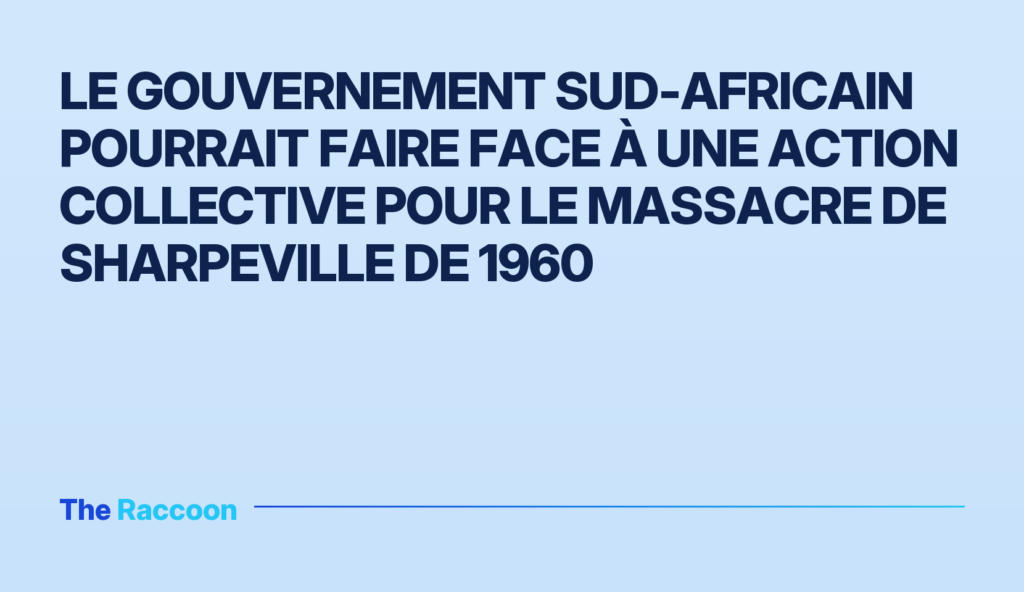 Le gouvernement sud-africain pourrait faire face à une action collective pour le massacre de Sharpeville de 1960