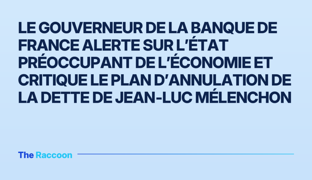 Le gouverneur de la Banque de France alerte sur l’état préoccupant de l’économie et critique le plan d’annulation de la dette de Jean‑Luc Mélenchon Le gouverneur de la Banque de France alerte sur l’état préoccupant de l’économie et critique le plan d’annulation de la dette
