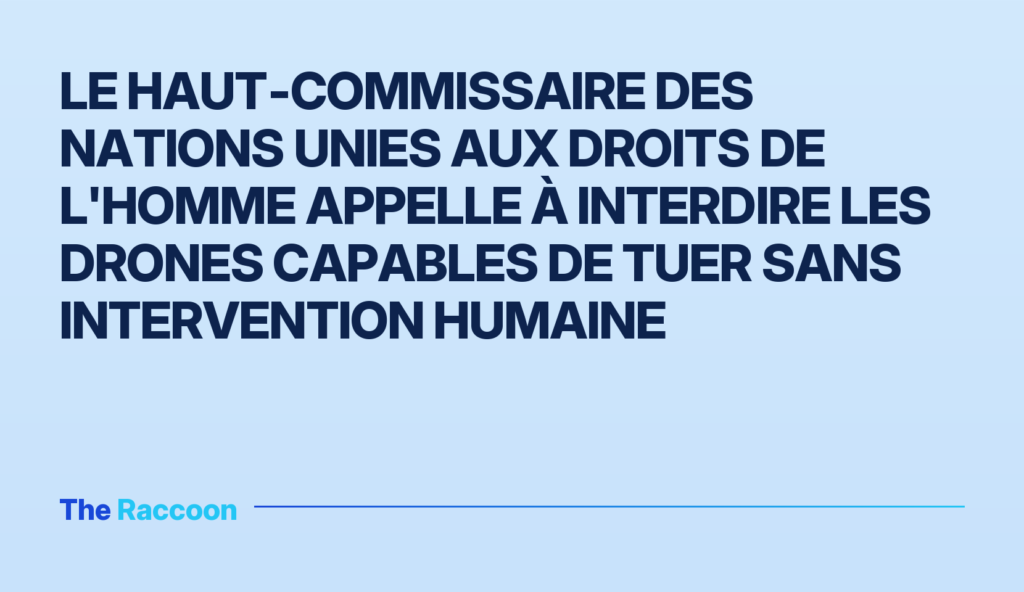 Le Haut‑Commissaire des Nations unies aux droits de l'homme appelle à interdire les drones capables de tuer sans intervention
