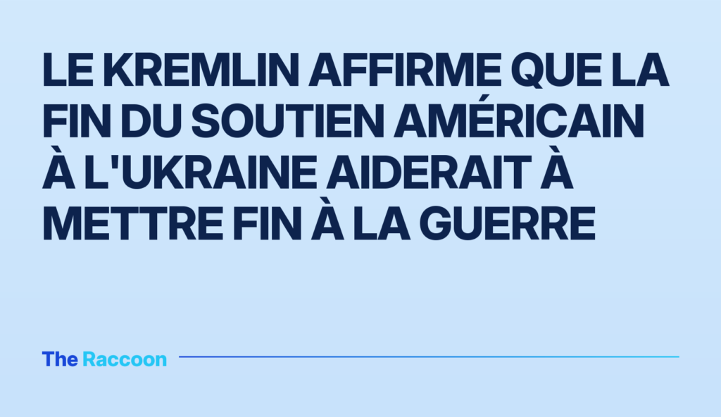 Le Kremlin affirme que la fin du soutien américain à l'Ukraine aiderait à mettre fin à la guerre Le Kremlin affirme que la fin du soutien américain à l'Ukraine aiderait à mettre fin à la guerre