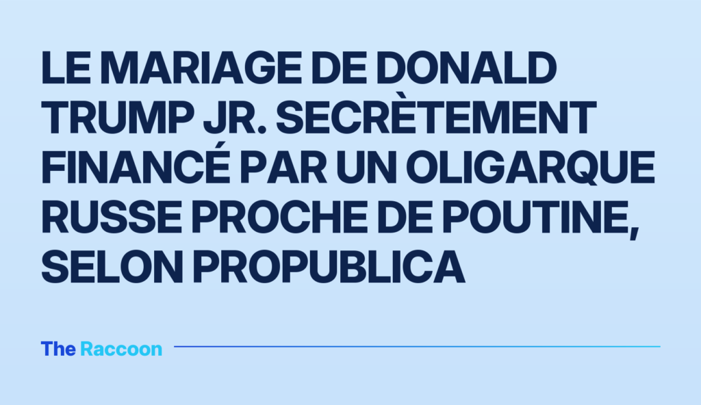 Le mariage de Donald Trump Jr. secrètement financé par un oligarque russe proche de Poutine, selon ProPublica